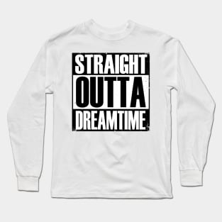 Aboriginal Art - Straight Outta Dreamtime Long Sleeve T-Shirt